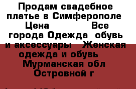  Продам свадебное платье в Симферополе › Цена ­ 25 000 - Все города Одежда, обувь и аксессуары » Женская одежда и обувь   . Мурманская обл.,Островной г.